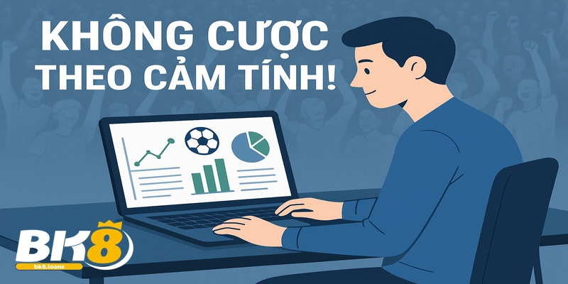 Đừng Để Cảm Xúc Chi Phối - Bí Quyết Cá Cược Thành Công 2 Không cược theo cảm tính hay đội yêu thích